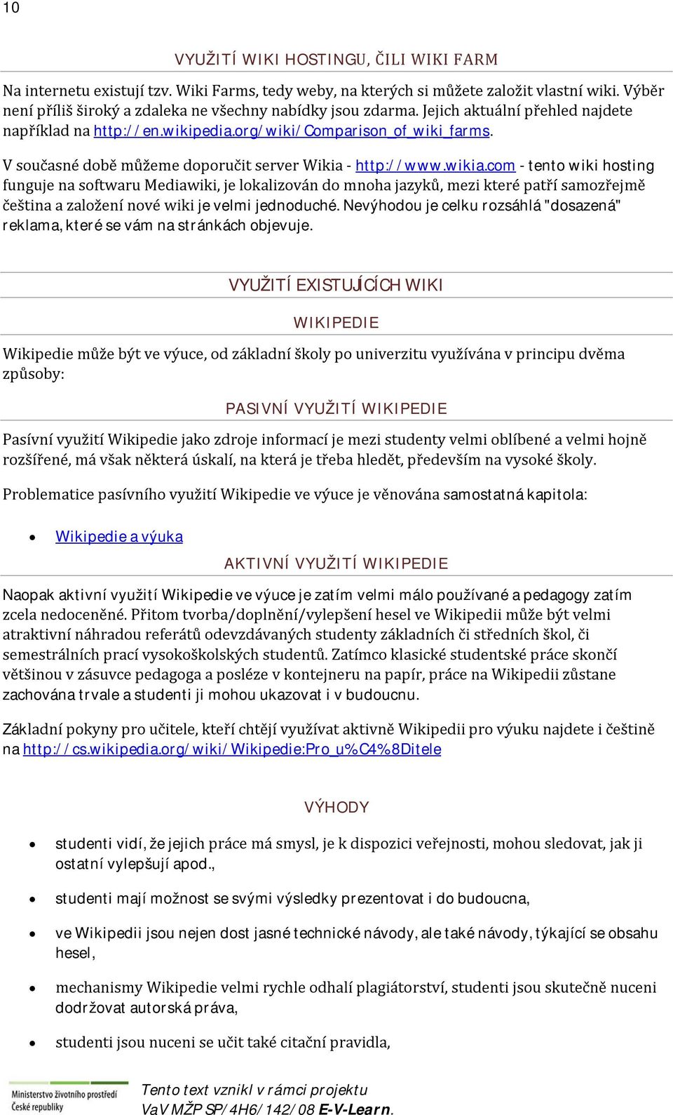 com - tento wiki hosting funguje na softwaru Mediawiki, je lokalizován do mnoha jazyků, mezi které patří samozřejmě čeština a založení nové wiki je velmi jednoduché.