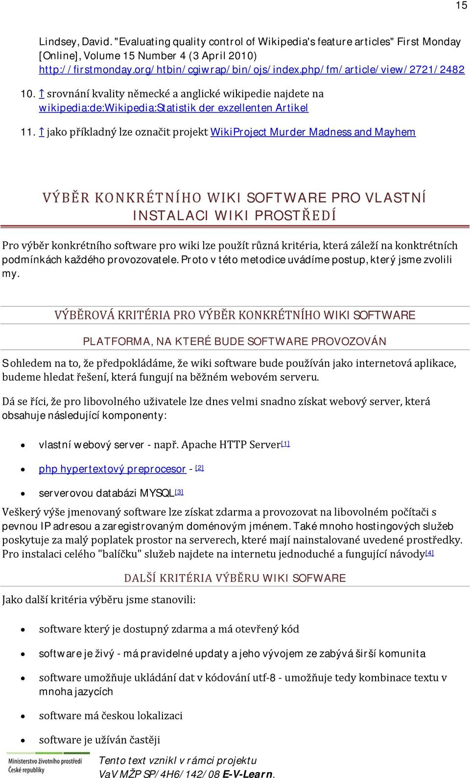 jako příkladný lze označit projekt WikiProject Murder Madness and Mayhem VÝBĚR KONKRÉTNÍHO WIKI SOFTWARE PRO VLASTNÍ INSTALACI WIKI PROSTŘEDÍ Pro výběr konkrétního software pro wiki lze použít různá