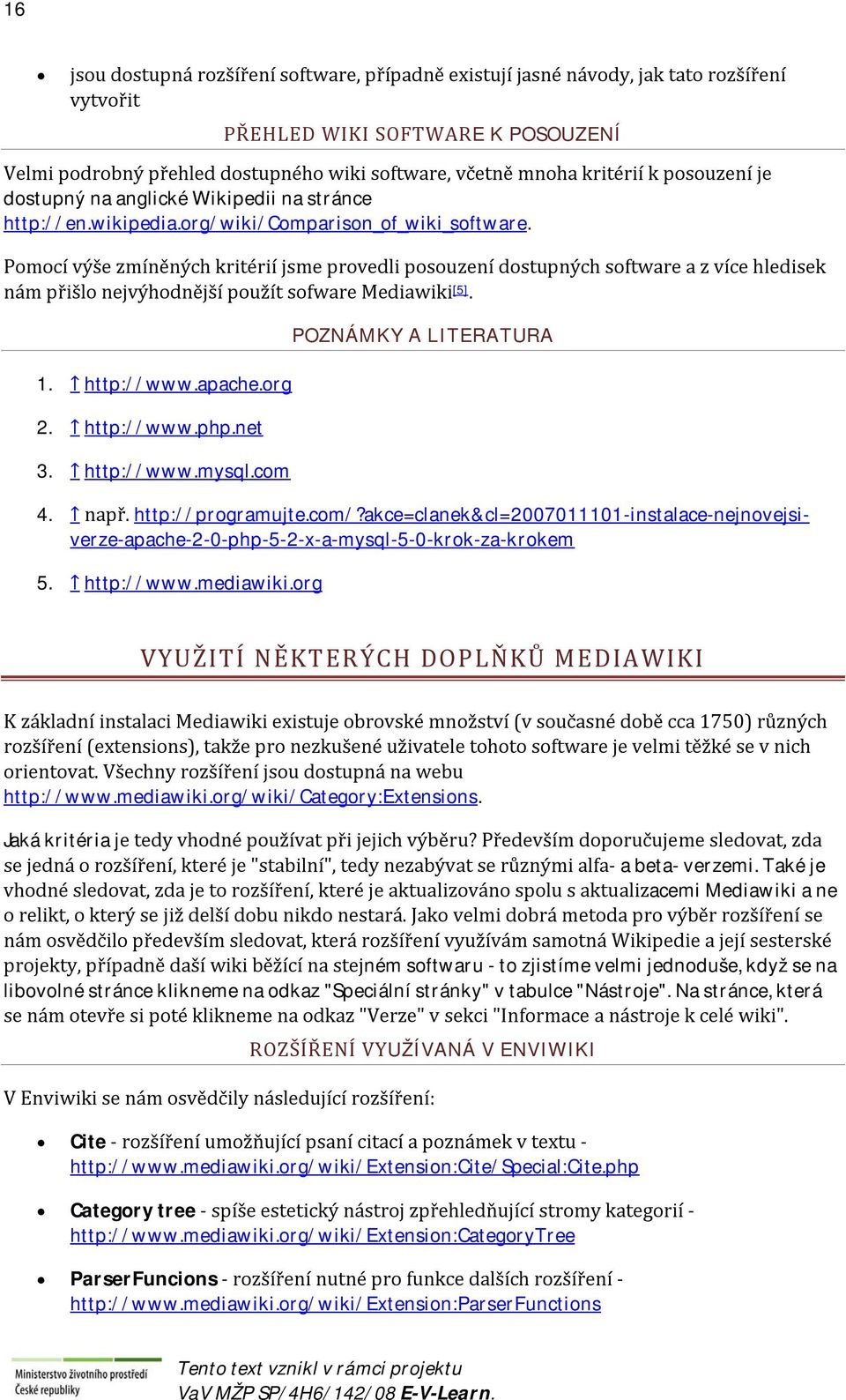 Pomocí výše zmíněných kritérií jsme provedli posouzení dostupných software a z více hledisek nám přišlo nejvýhodnější použít sofware Mediawiki [5]. 1. http://www.apache.org 2. http://www.php.net 3.