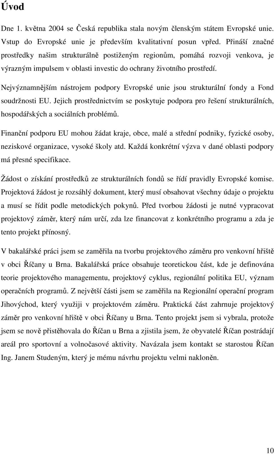 Nejvýznamnějším nástrojem podpory Evropské unie jsou strukturální fondy a Fond soudržnosti EU.