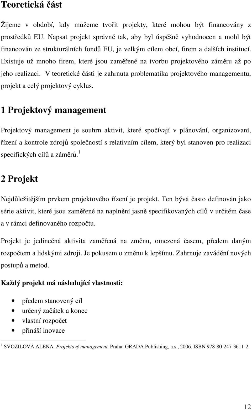 Existuje už mnoho firem, které jsou zaměřené na tvorbu projektového záměru až po jeho realizaci. V teoretické části je zahrnuta problematika projektového managementu, projekt a celý projektový cyklus.