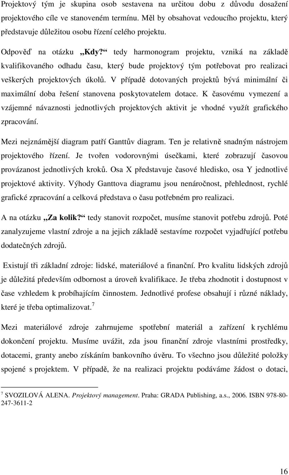 tedy harmonogram projektu, vzniká na základě kvalifikovaného odhadu času, který bude projektový tým potřebovat pro realizaci veškerých projektových úkolů.