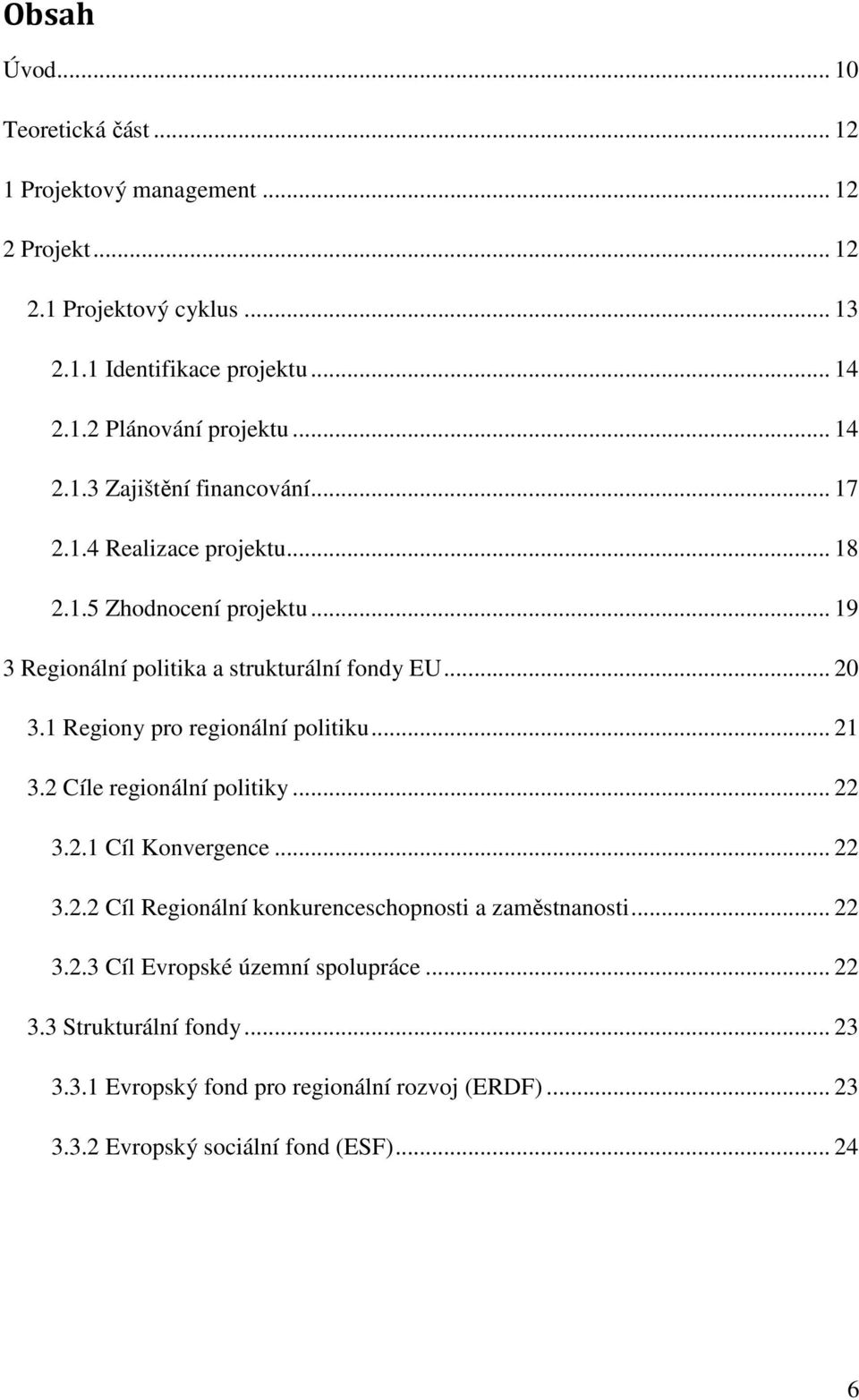 1 Regiony pro regionální politiku... 21 3.2 Cíle regionální politiky... 22 3.2.1 Cíl Konvergence... 22 3.2.2 Cíl Regionální konkurenceschopnosti a zaměstnanosti... 22 3.2.3 Cíl Evropské územní spolupráce.