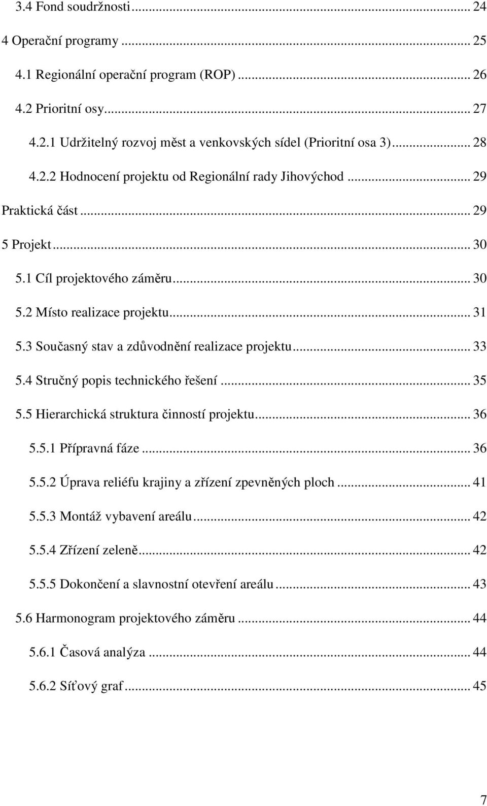 4 Stručný popis technického řešení... 35 5.5 Hierarchická struktura činností projektu... 36 5.5.1 Přípravná fáze... 36 5.5.2 Úprava reliéfu krajiny a zřízení zpevněných ploch... 41 5.5.3 Montáž vybavení areálu.