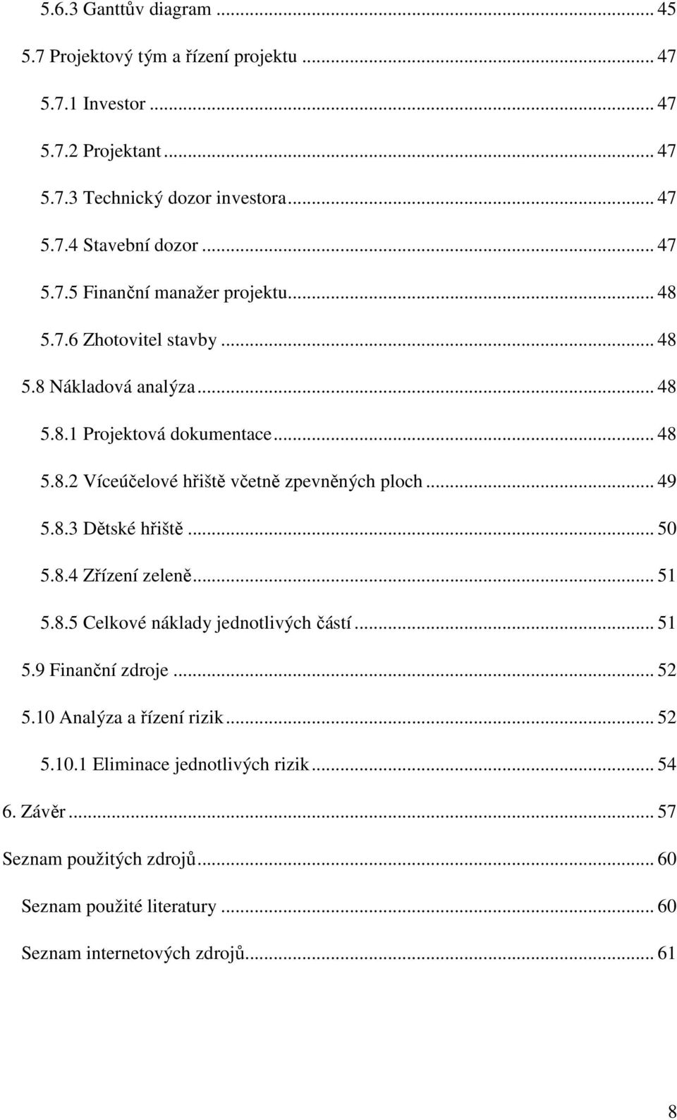 .. 49 5.8.3 Dětské hřiště... 50 5.8.4 Zřízení zeleně... 51 5.8.5 Celkové náklady jednotlivých částí... 51 5.9 Finanční zdroje... 52 5.10 Analýza a řízení rizik... 52 5.10.1 Eliminace jednotlivých rizik.