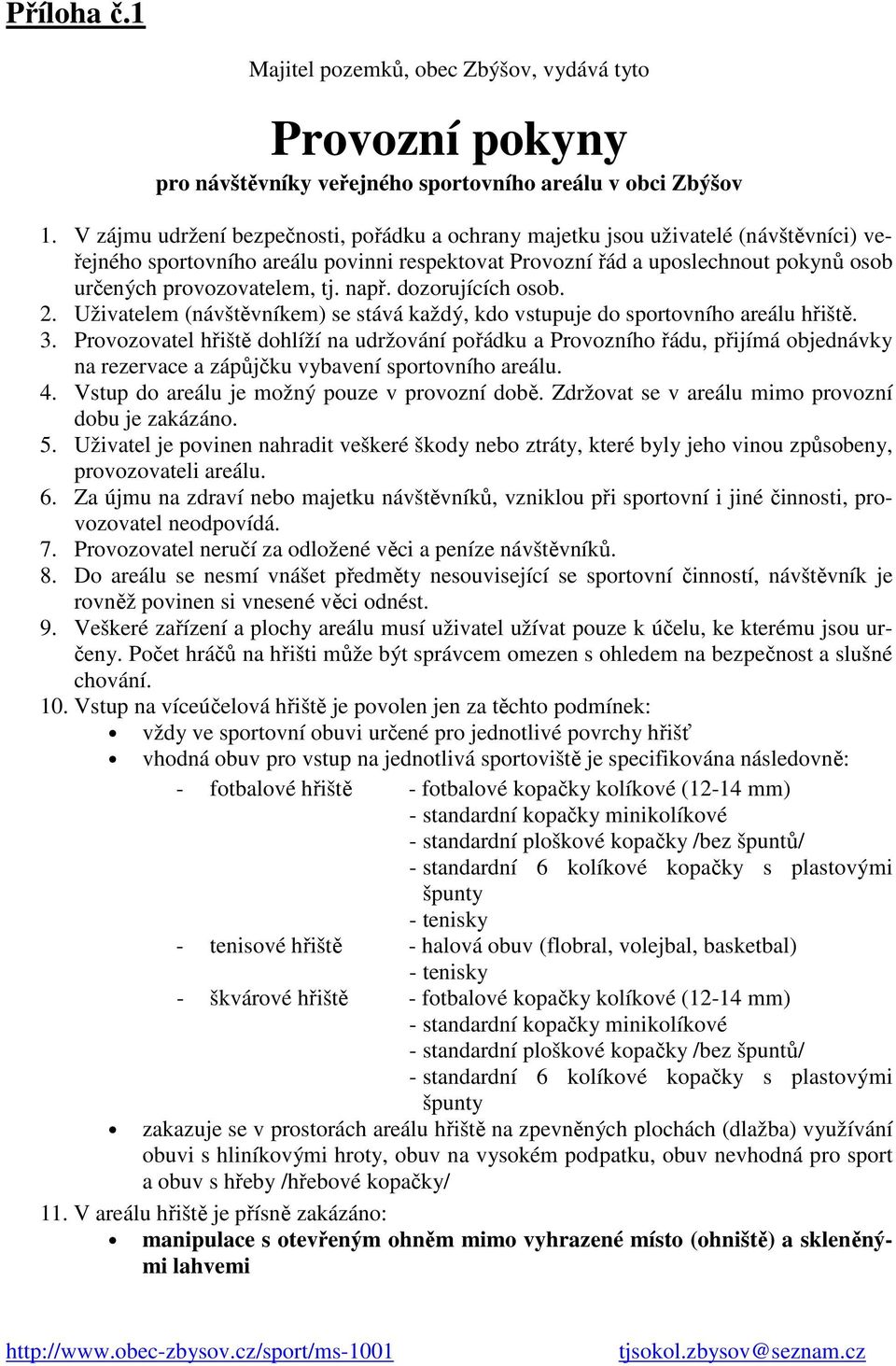 tj. např. dozorujících osob. 2. Uživatelem (návštěvníkem) se stává každý, kdo vstupuje do sportovního areálu hřiště. 3.