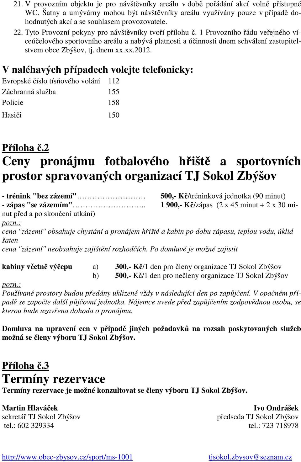 1 Provozního řádu veřejného víceúčelového sportovního areálu a nabývá platnosti a účinnosti dnem schválení zastupitelstvem obce Zbýšov, tj. dnem xx.xx.2012.