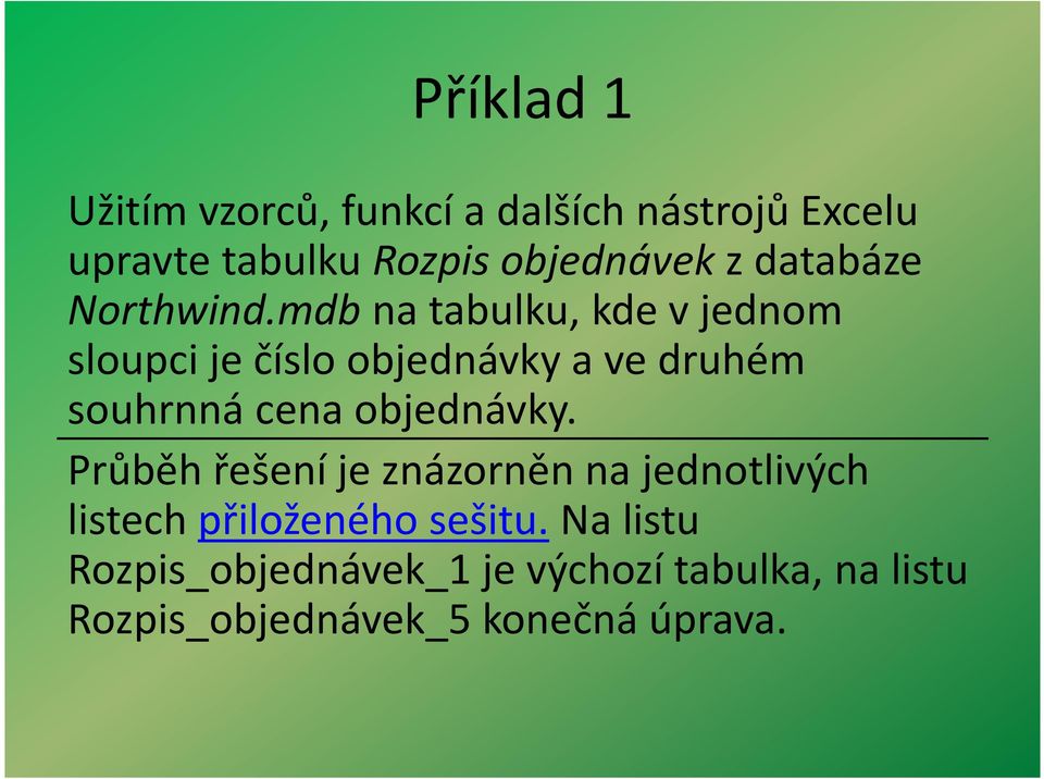 mdbna tabulku, kde v jednom sloupci je číslo objednávky a ve druhém souhrnná cena objednávky.