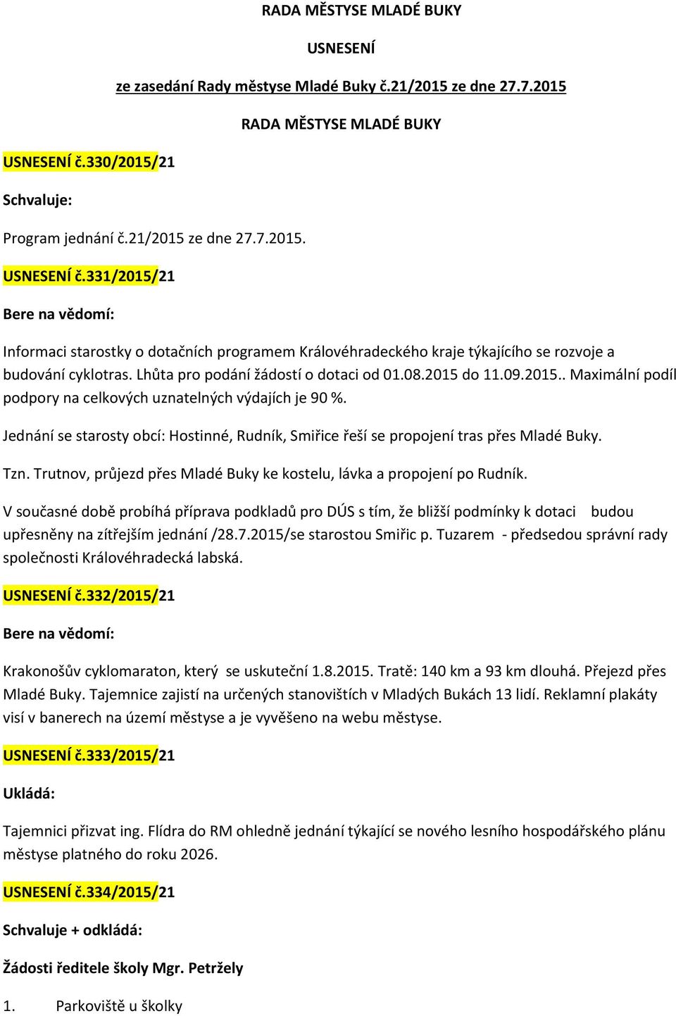 Lhůta pro podání žádostí o dotaci od 01.08.2015 do 11.09.2015.. Maximální podíl podpory na celkových uznatelných výdajích je 90 %.