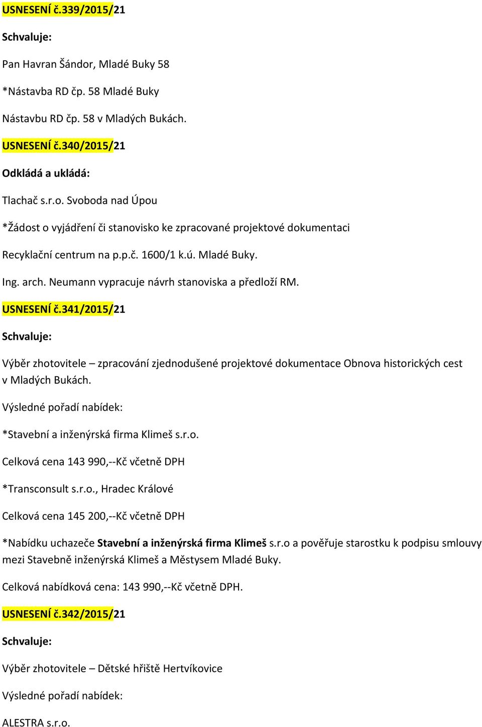 341/2015/21 Výběr zhotovitele zpracování zjednodušené projektové dokumentace Obnova historických cest v Mladých Bukách. *Stavební a inženýrská firma Klimeš s.r.o. Celková cena 143 990,--Kč včetně DPH *Transconsult s.