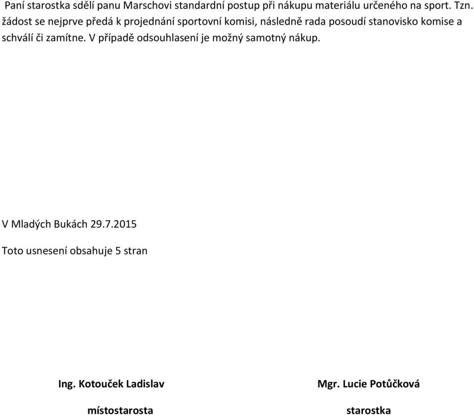 komise a schválí či zamítne. V případě odsouhlasení je možný samotný nákup. V Mladých Bukách 29.