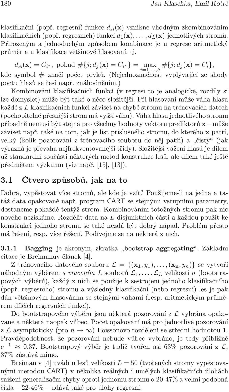 ..,k #{j; d j(x)=c i }, kde symbol# značí počet prvků.(nejednoznačnost vyplývající ze shody počtu hlasů se řeší např. znáhodněním.