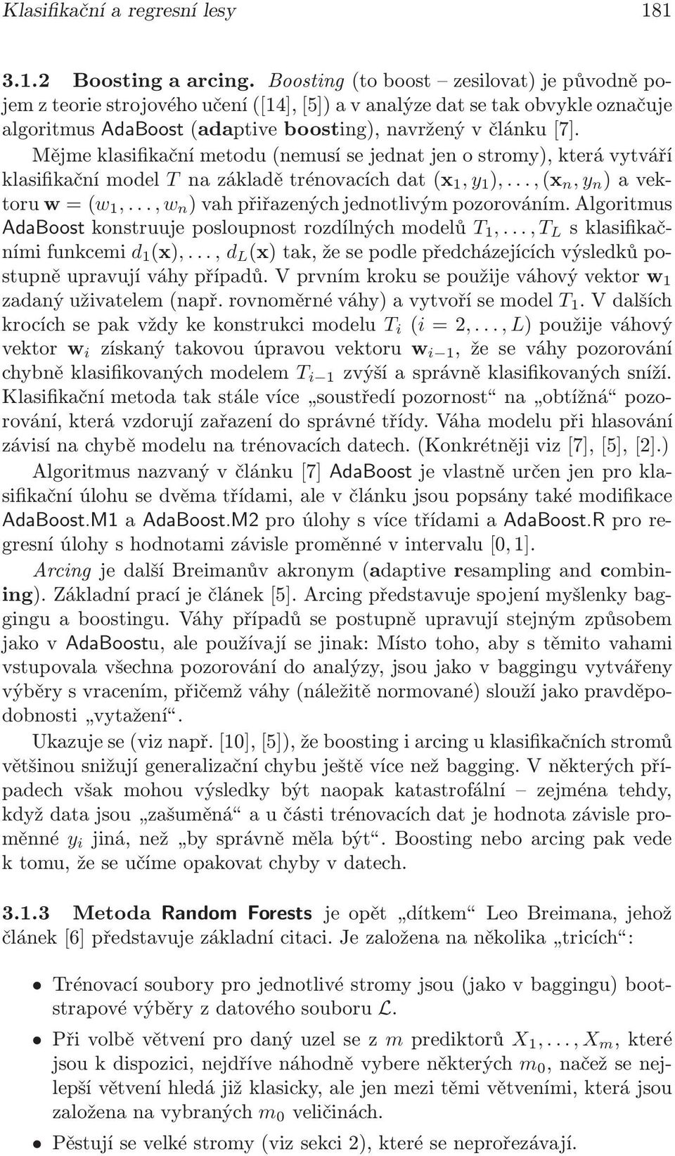 Mějme klasifikační metodu(nemusí se jednat jen o stromy), která vytváří klasifikačnímodel T nazákladětrénovacíchdat(x 1, y 1 ),...,(x n, y n )avektoruw=(w 1,.