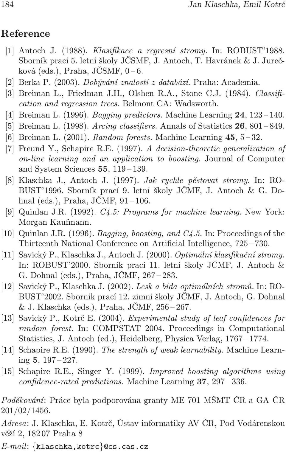 [4] Breiman L.(1996). Bagging predictors. Machine Learning 24, 123 140. [5] Breiman L.(1998). Arcing classifiers. Annals of Statistics 26, 801 849. [6] Breiman L.(2001). Random forests.