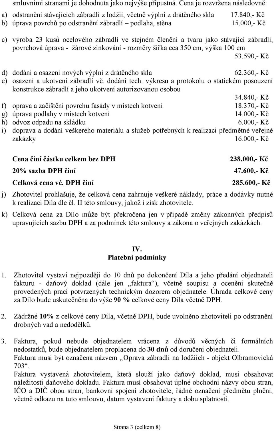 000,- Kč c) výroba 23 kusů ocelové ho zábradlí ve stejné m členění a tvaru jako stávající zábradlí, povrchová úprava - žárové zinkování - rozměry šířka cca 350 cm, výška 100 cm 53.