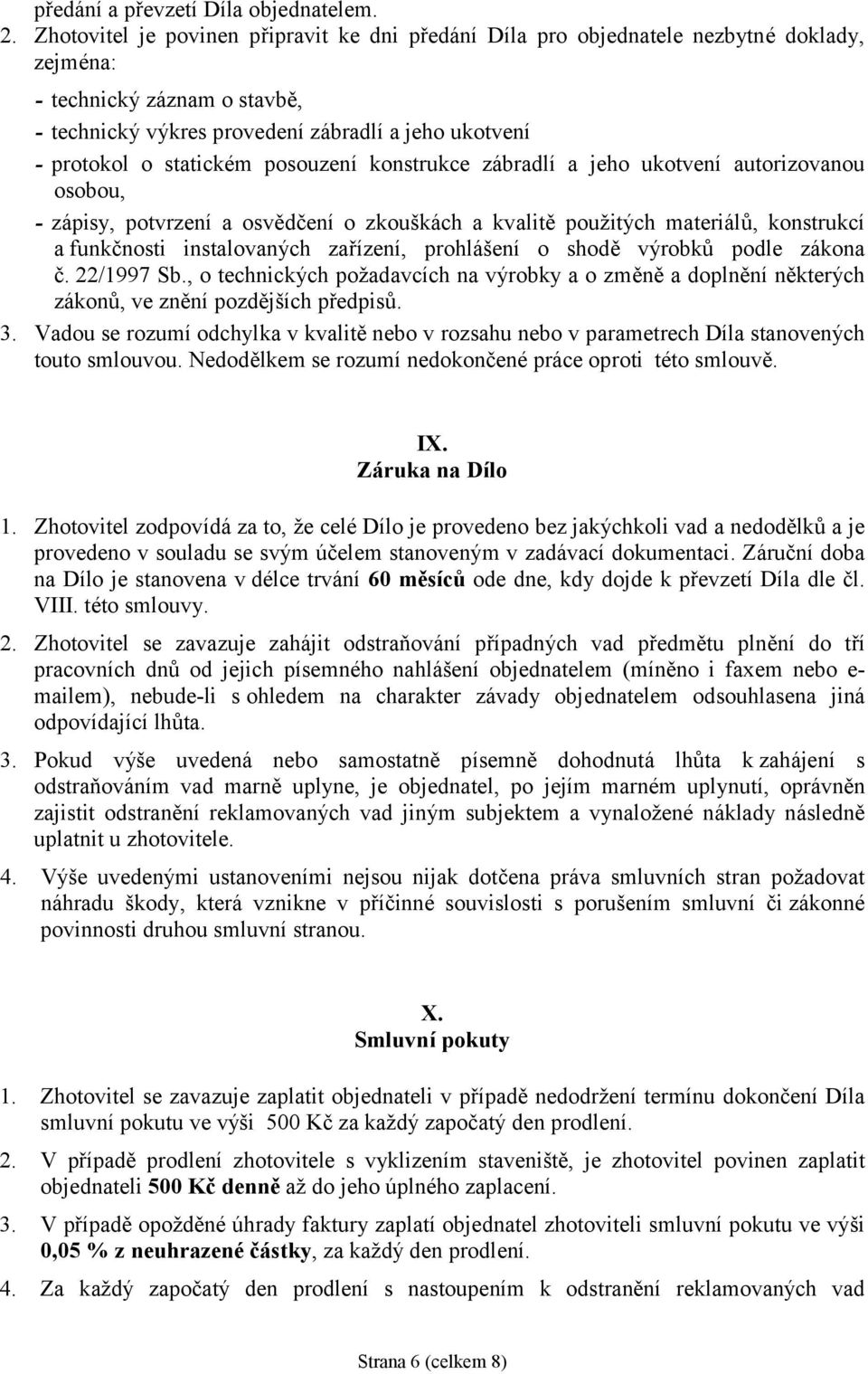 statické m posouzení konstrukce zábradlí a jeho ukotvení autorizovanou osobou, - zápisy, potvrzení a osvědčení o zkouškách a kvalitě použ itých materiálů, konstrukcí a funkčnosti instalovaných