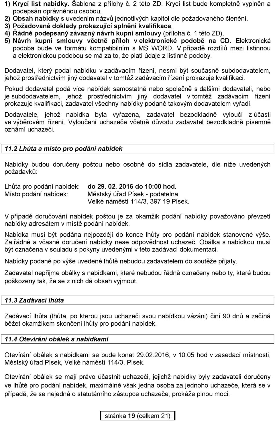Elektronická podoba bude ve formátu kompatibilním s MS WORD. V případě rozdílů mezi listinnou a elektronickou podobou se má za to, že platí údaje z listinné podoby.