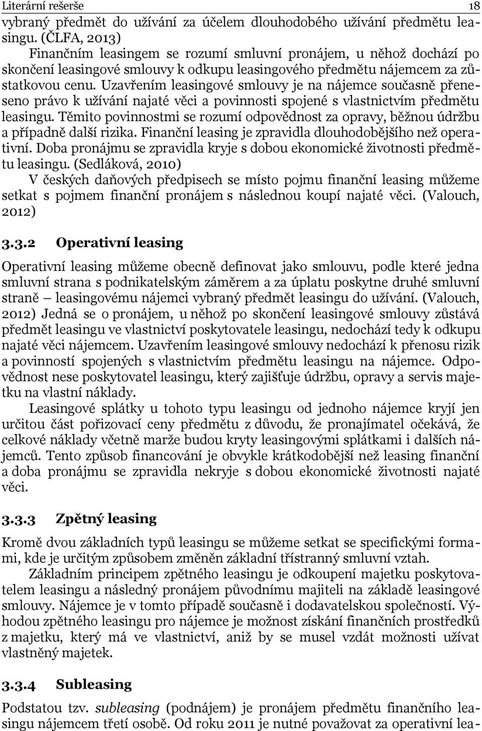Uzavřením leasingové smlouvy je na nájemce současně přeneseno právo k užívání najaté věci a povinnosti spojené s vlastnictvím předmětu leasingu.