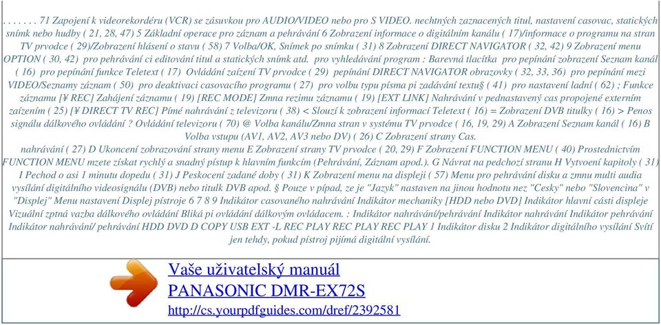 programu na stran TV prvodce ( 29)/Zobrazení hlásení o stavu ( 58) 7 Volba/OK, Snímek po snímku ( 31) 8 Zobrazení DIRECT NAVIGATOR ( 32, 42) 9 Zobrazení menu OPTION ( 30, 42) pro pehrávání ci