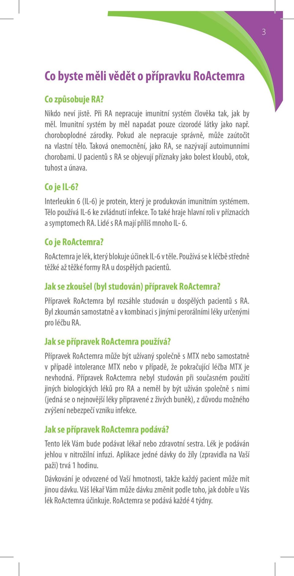 U pacientů s RA se objevují příznaky jako bolest kloubů, otok, tuhost a únava. Co je IL-6? Interleukin 6 (IL-6) je protein, který je produkován imunitním systémem.