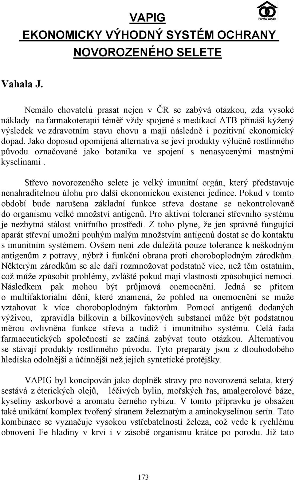 pozitivní ekonomický dopad. Jako doposud opomíjená alternativa se jeví produkty výlučně rostlinného původu označované jako botanika ve spojení s nenasycenými mastnými kyselinami.
