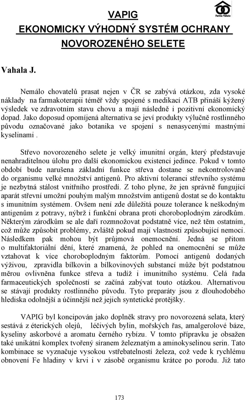 pozitivní ekonomický dopad. Jako doposud opomíjená alternativa se jeví produkty výlučně rostlinného původu označované jako botanika ve spojení s nenasycenými mastnými kyselinami.