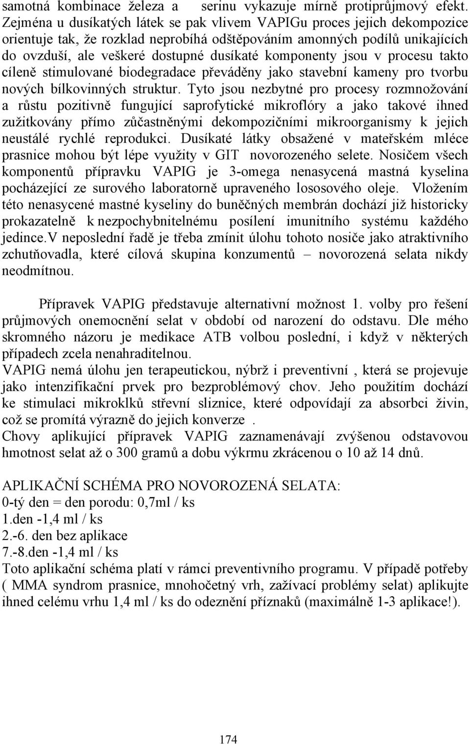 komponenty jsou v procesu takto cíleně stimulované biodegradace převáděny jako stavební kameny pro tvorbu nových bílkovinných struktur.