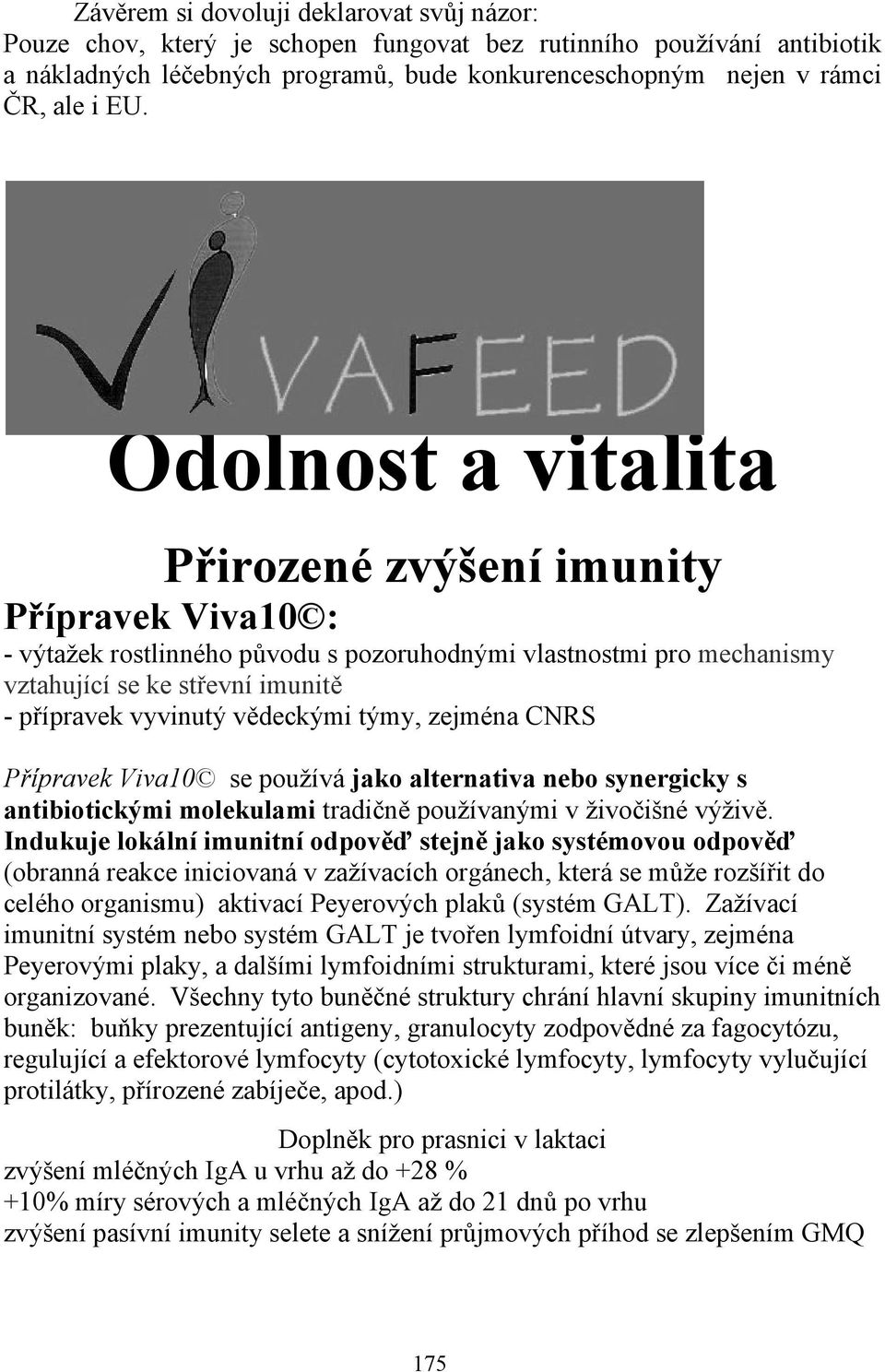 vědeckými týmy, zejména CNRS Přípravek Viva10 se používá jako alternativa nebo synergicky s antibiotickými molekulami tradičně používanými v živočišné výživě.