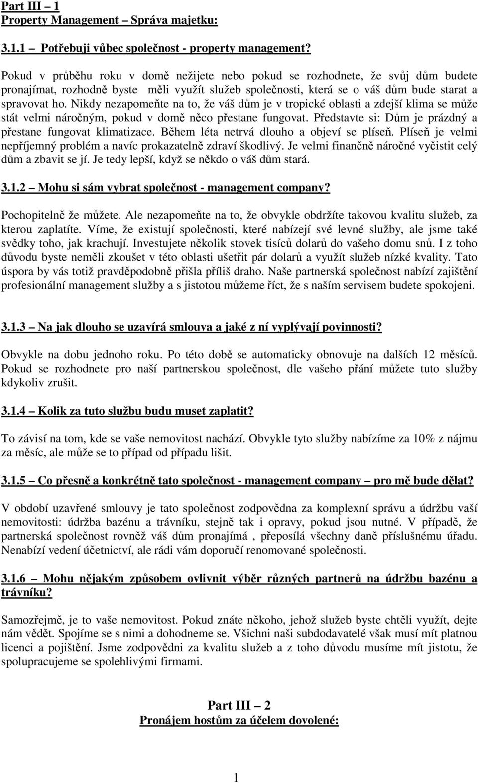 Nikdy nezapomeňte na to, že váš dům je v tropické oblasti a zdejší klima se může stát velmi náročným, pokud v domě něco přestane fungovat.