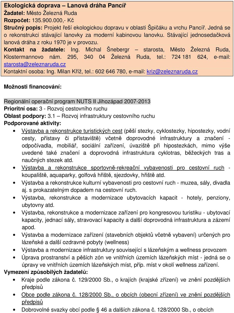 Michal Šnebergr starosta, Město Železná Ruda, Klostermannovo nám. 295, 340 04 Železná Ruda, tel.: 724 181 624, e-mail: starosta@zeleznaruda.cz Kontaktní osoba: Ing. Milan Kříž, tel.