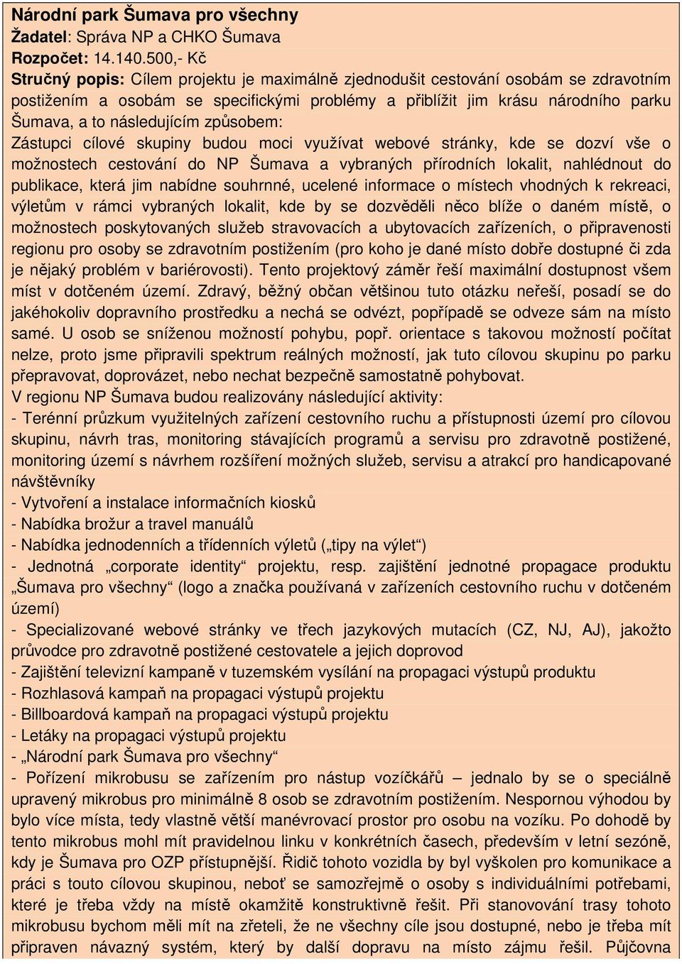 následujícím způsobem: Zástupci cílové skupiny budou moci využívat webové stránky, kde se dozví vše o možnostech cestování do NP Šumava a vybraných přírodních lokalit, nahlédnout do publikace, která