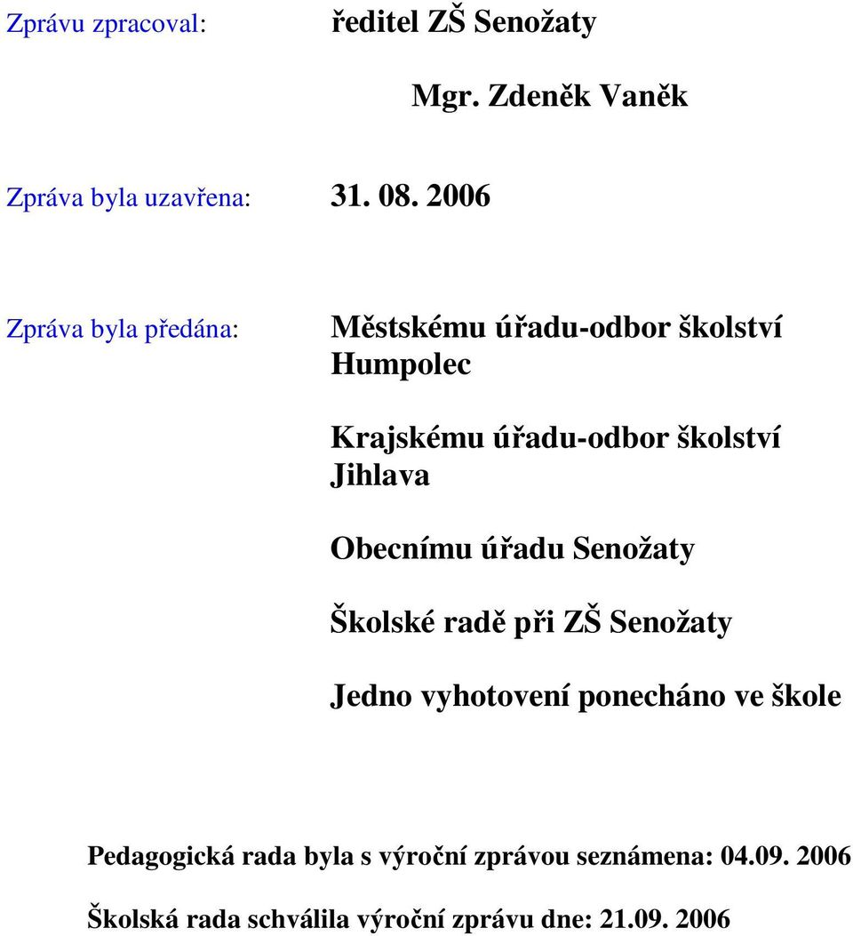 Jihlava Obecnímu úřadu Senožaty Školské radě při ZŠ Senožaty Jedno vyhotovení ponecháno ve škole