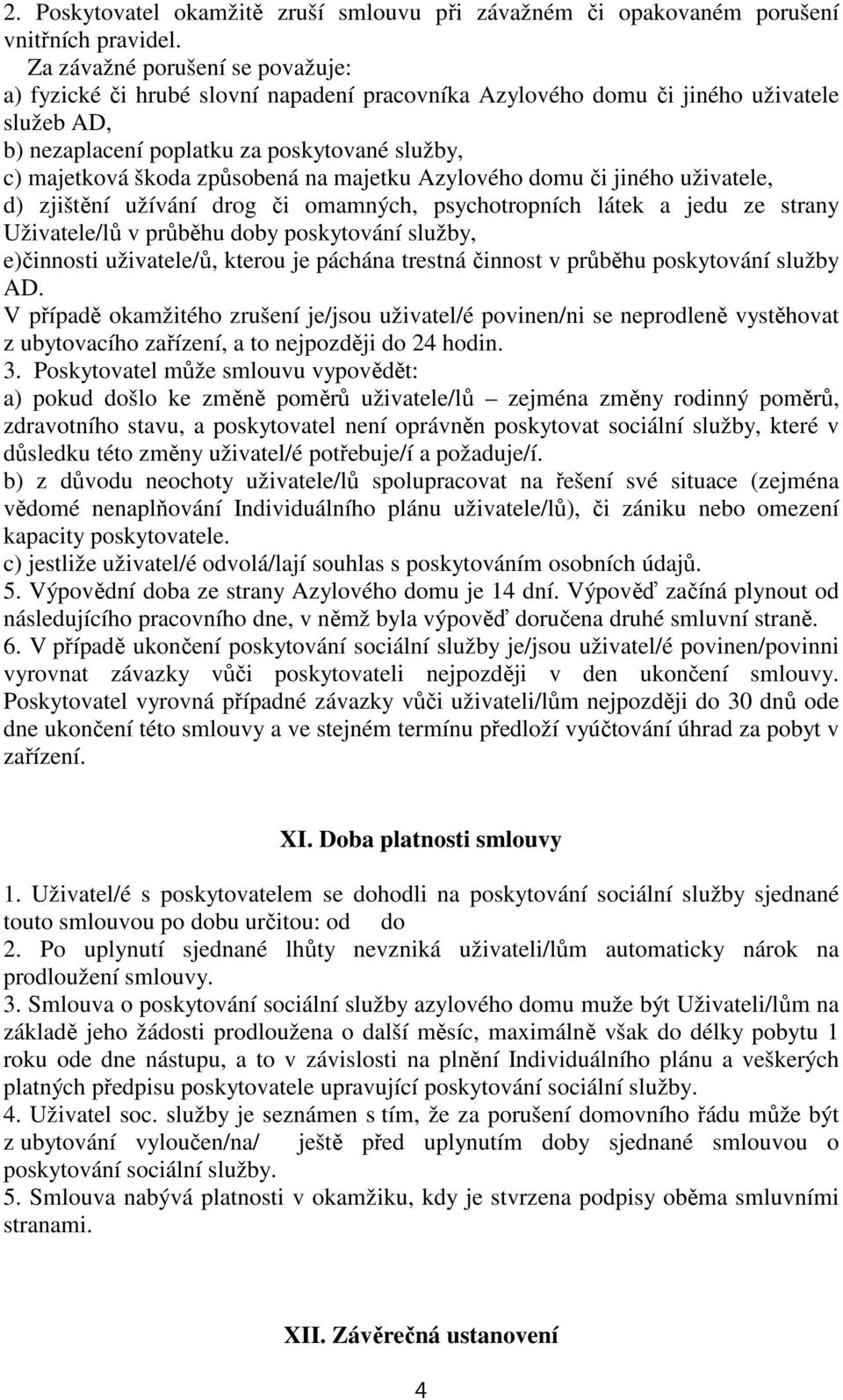 způsobená na majetku Azylového domu či jiného uživatele, d) zjištění užívání drog či omamných, psychotropních látek a jedu ze strany Uživatele/lů v průběhu doby poskytování služby, e)činnosti