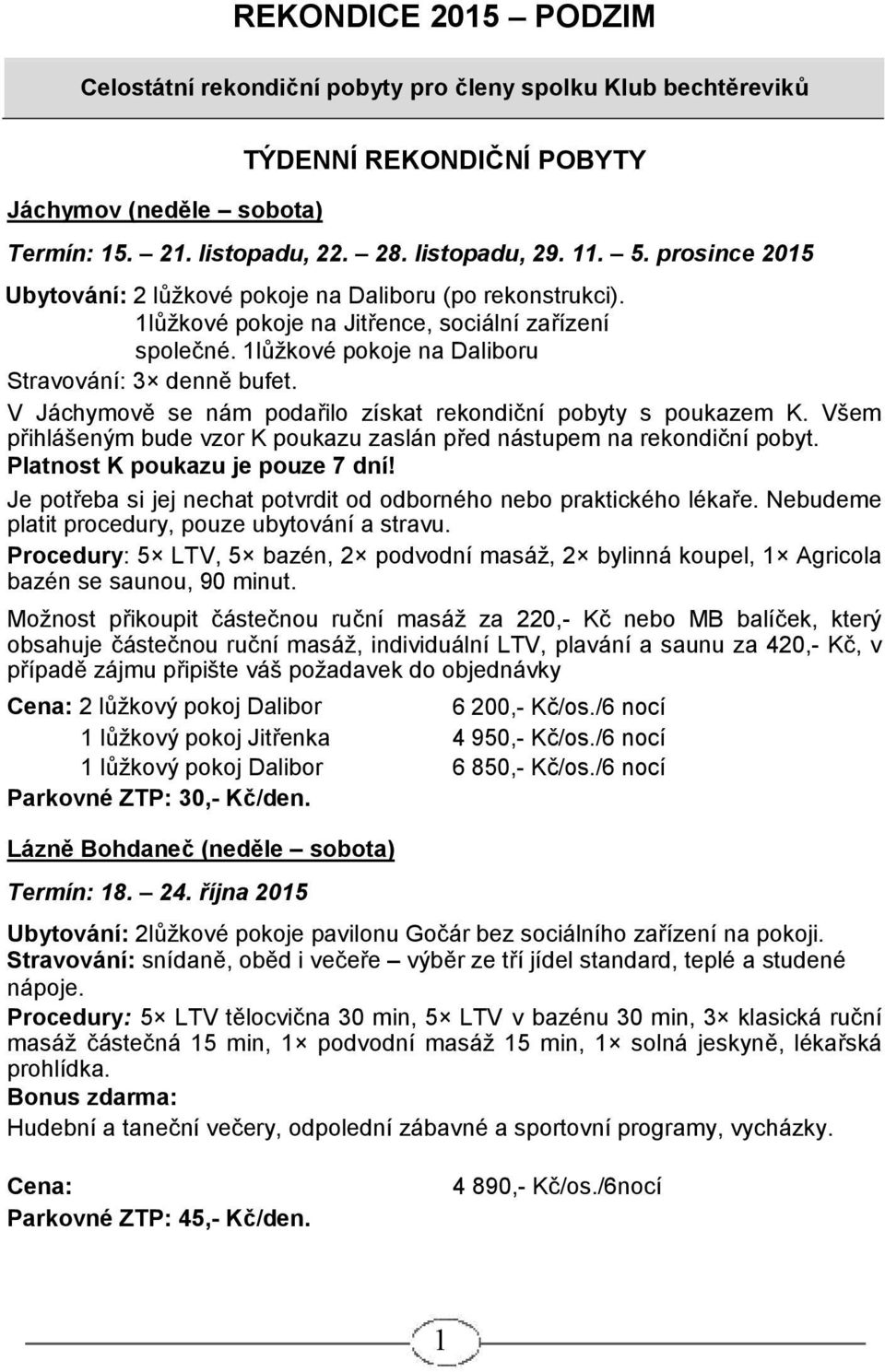 V Jáchymově se nám podařilo získat rekondiční pobyty s poukazem K. Všem přihlášeným bude vzor K poukazu zaslán před nástupem na rekondiční pobyt. Platnost K poukazu je pouze 7 dní!