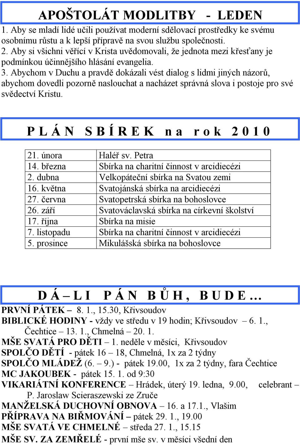 Abychom v Duchu a pravdě dokázali vést dialog s lidmi jiných názorů, abychom dovedli pozorně naslouchat a nacházet správná slova i postoje pro své svědectví Kristu. PLÁN SBÍREK na rok 2010 21.