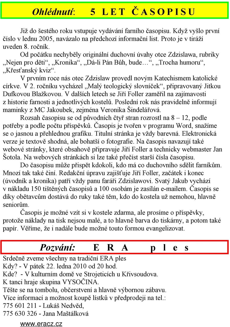 V prvním roce nás otec Zdzislaw provedl novým Katechismem katolické církve. V 2. ročníku vycházel Malý teologický slovníček, připravovaný Jitkou Dufkovou Blažkovou.