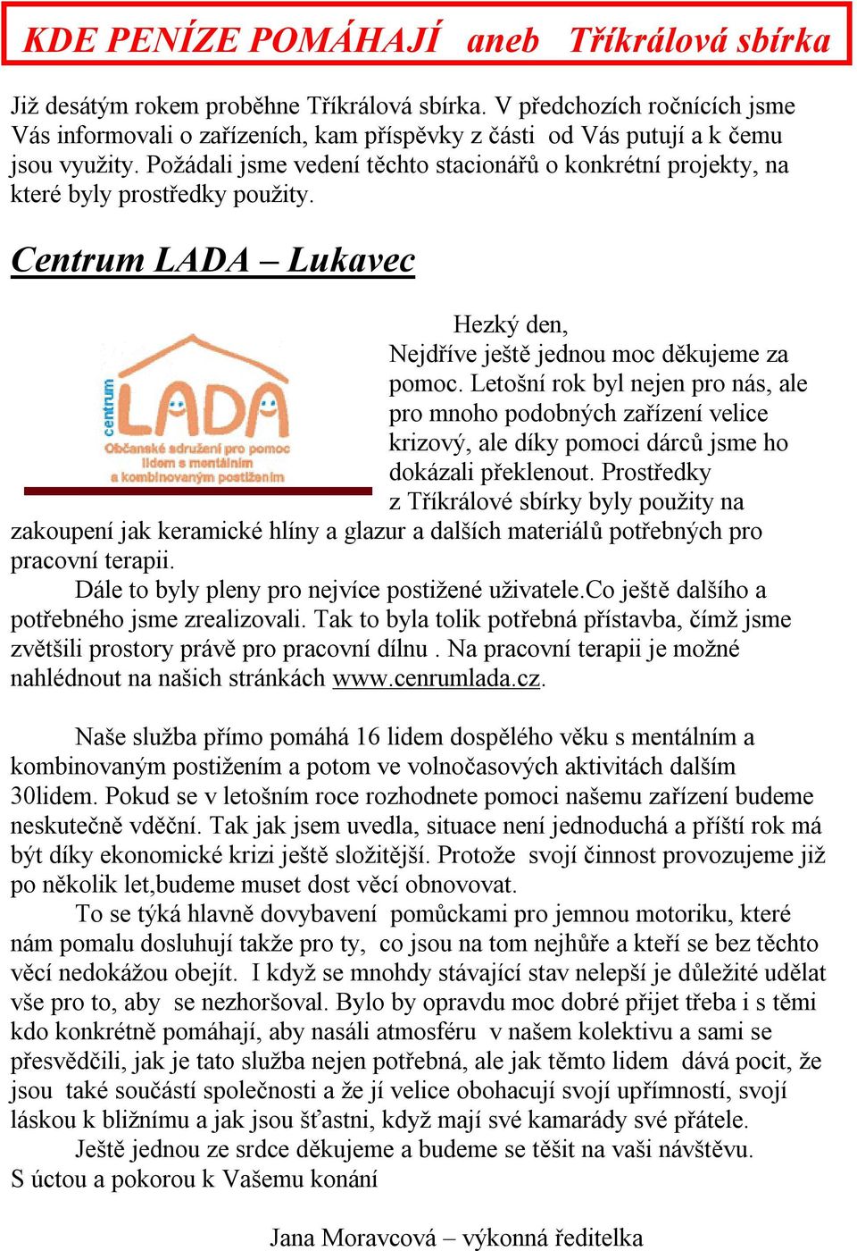 Požádali jsme vedení těchto stacionářů o konkrétní projekty, na které byly prostředky použity. Centrum LADA Lukavec Hezký den, Nejdříve ještě jednou moc děkujeme za pomoc.