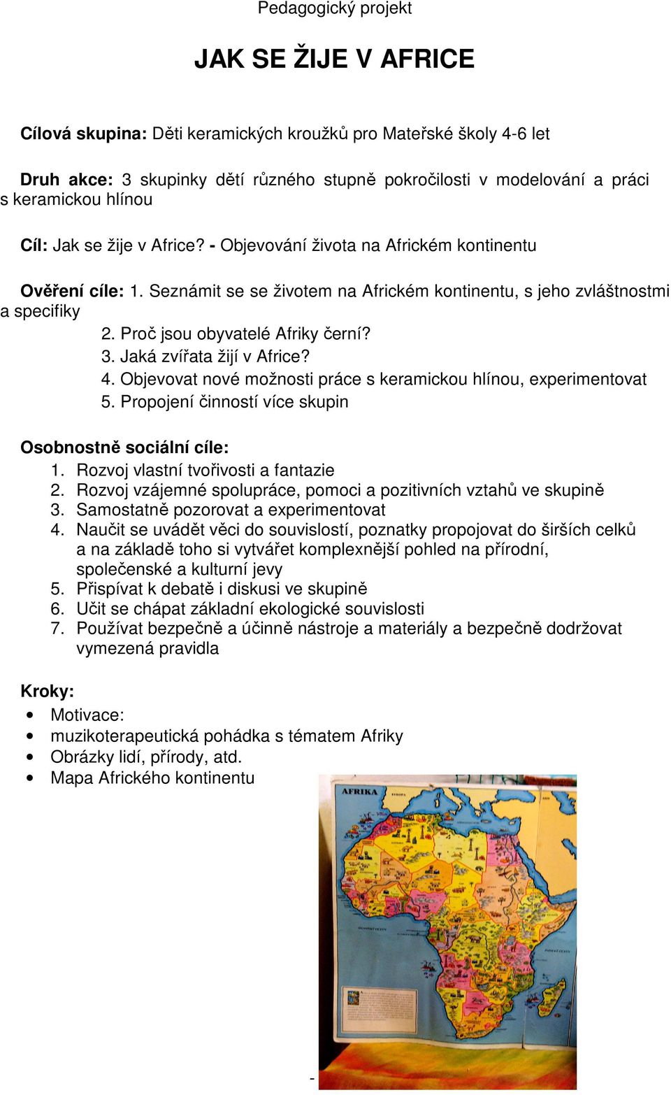 Proč jsou obyvatelé Afriky černí? 3. Jaká zvířata žijí v Africe? 4. Objevovat nové možnosti práce s keramickou hlínou, experimentovat 5. Propojení činností více skupin Osobnostně sociální cíle: 1.