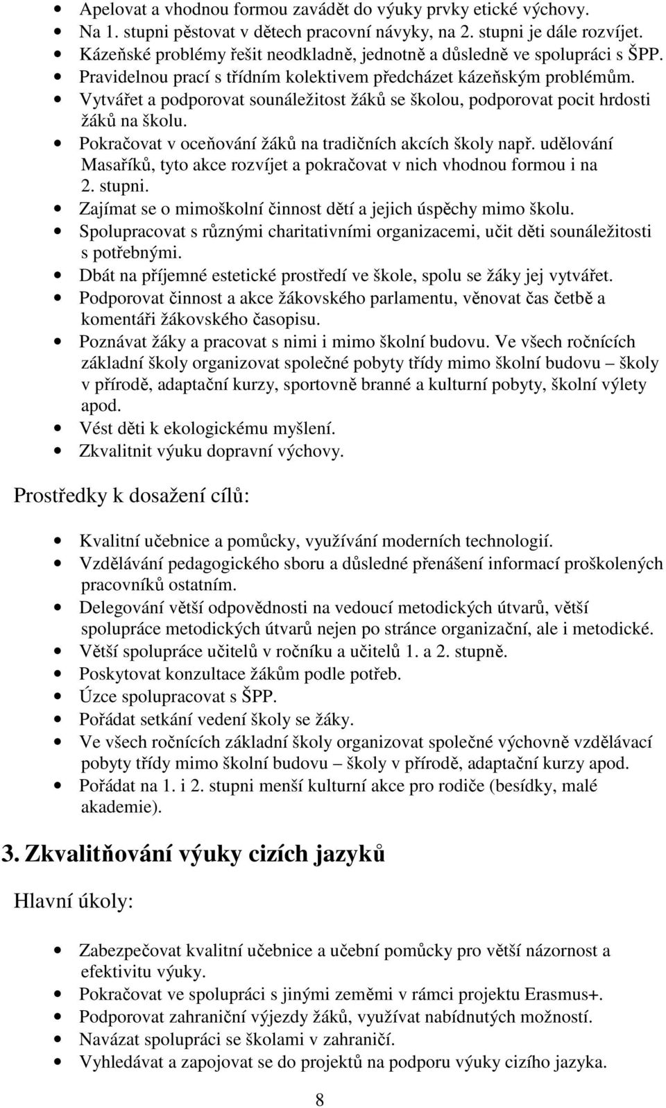 Vytvářet a podporovat sounáležitost žáků se školou, podporovat pocit hrdosti žáků na školu. Pokračovat v oceňování žáků na tradičních akcích školy např.