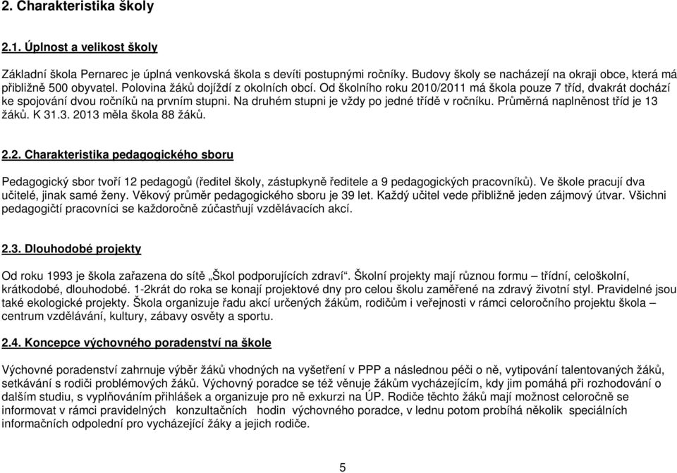 Od školního roku 2010/2011 má škola pouze 7 tříd, dvakrát dochází ke spojování dvou ročníků na prvním stupni. Na druhém stupni je vždy po jedné třídě v ročníku. Průměrná naplněnost tříd je 13 žáků.