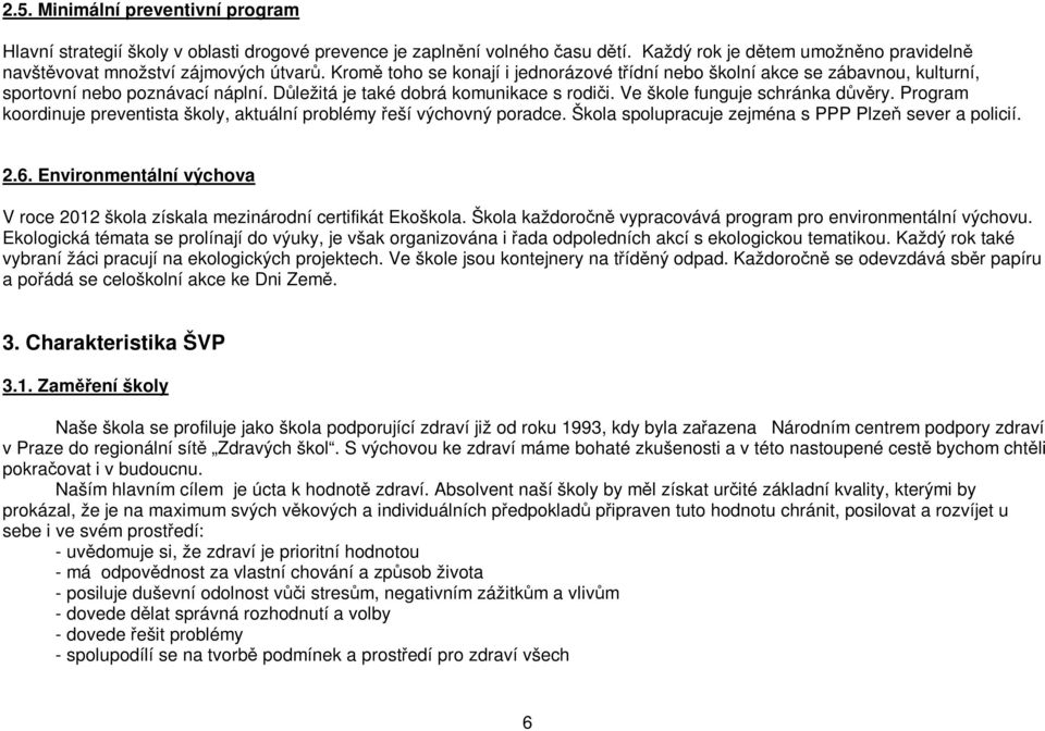 Program koordinuje preventista školy, aktuální problémy řeší výchovný poradce. Škola spolupracuje zejména s PPP Plzeň sever a policií. 2.6.