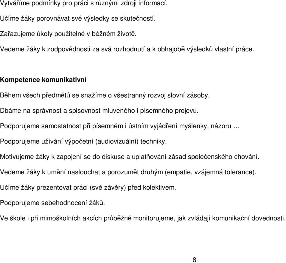 Dbáme na správnost a spisovnost mluveného i písemného projevu. Podporujeme samostatnost při písemném i ústním vyjádření myšlenky, názoru Podporujeme užívání výpočetní (audiovizuální) techniky.