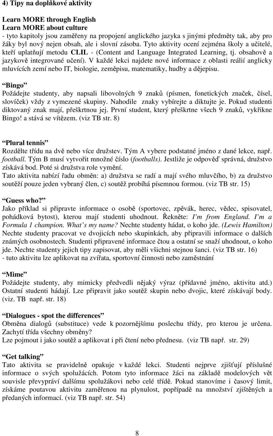 V každé lekci najdete nové informace z oblasti reálií anglicky mluvících zemí nebo IT, biologie, zeměpisu, matematiky, hudby a dějepisu.