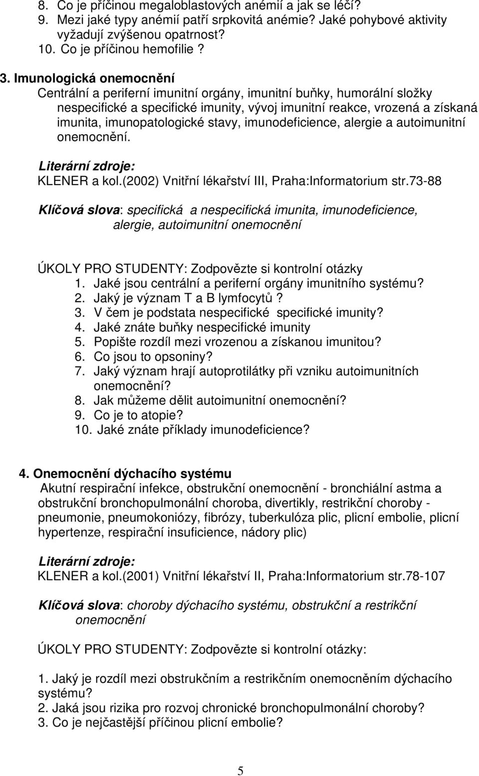 stavy, imunodeficience, alergie a autoimunitní onemocnění. KLENER a kol.(2002) Vnitřní lékařství III, Praha:Informatorium str.