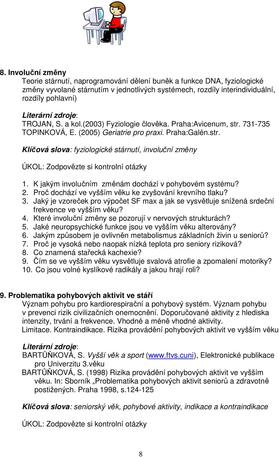 K jakým involučním změnám dochází v pohybovém systému? 2. Proč dochází ve vyšším věku ke zvyšování krevního tlaku? 3.