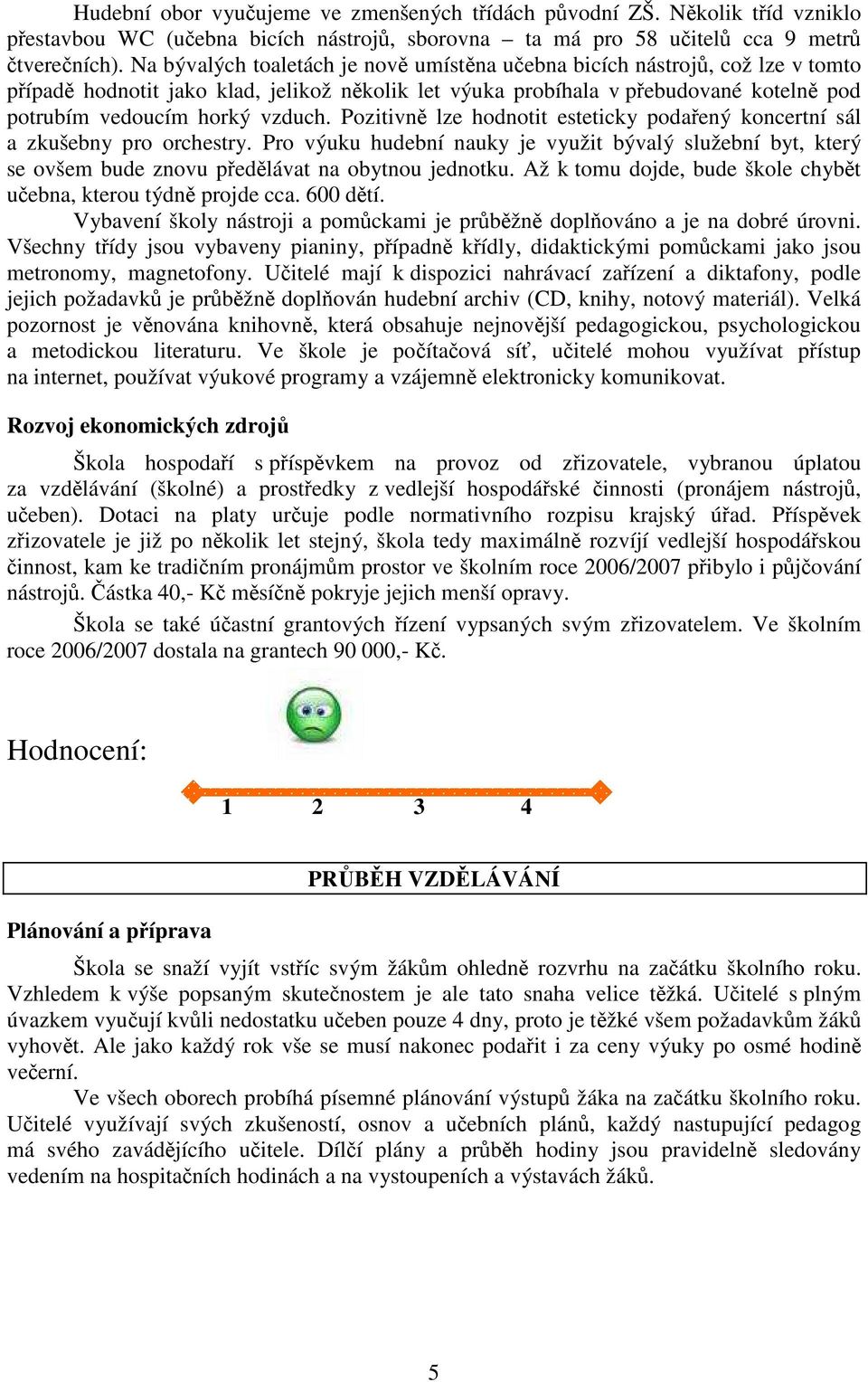 Pozitivně lze hodnotit esteticky podařený koncertní sál a zkušebny pro orchestry. Pro výuku hudební nauky je využit bývalý služební byt, který se ovšem bude znovu předělávat na obytnou jednotku.