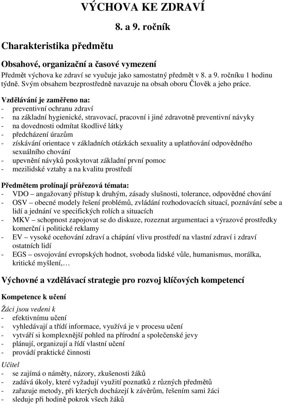 Vzdělávání je zaměřeno na: - preventivní ochranu zdraví - na základní hygienické, stravovací, pracovní i jiné zdravotně preventivní návyky - na dovednosti odmítat škodlivé látky - předcházení úrazům