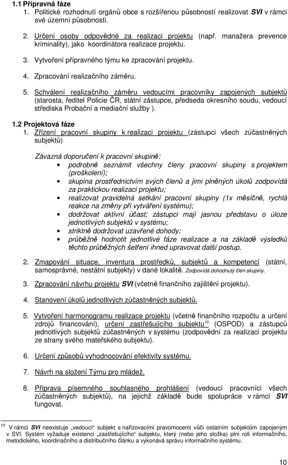 Schválení realizačního záměru vedoucími pracovníky zapojených subjektů (starosta, ředitel Policie ČR, státní zástupce, předseda okresního soudu, vedoucí střediska Probační a mediační služby ). 1.