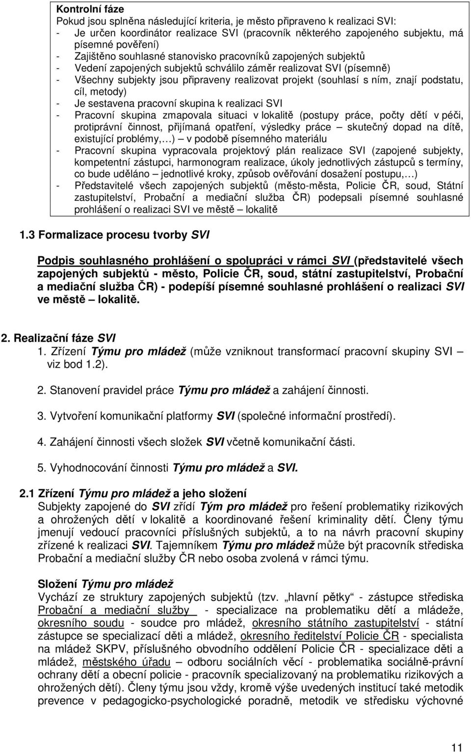 ním, znají podstatu, cíl, metody) - Je sestavena pracovní skupina k realizaci SVI - Pracovní skupina zmapovala situaci v lokalitě (postupy práce, počty dětí v péči, protiprávní činnost, přijímaná