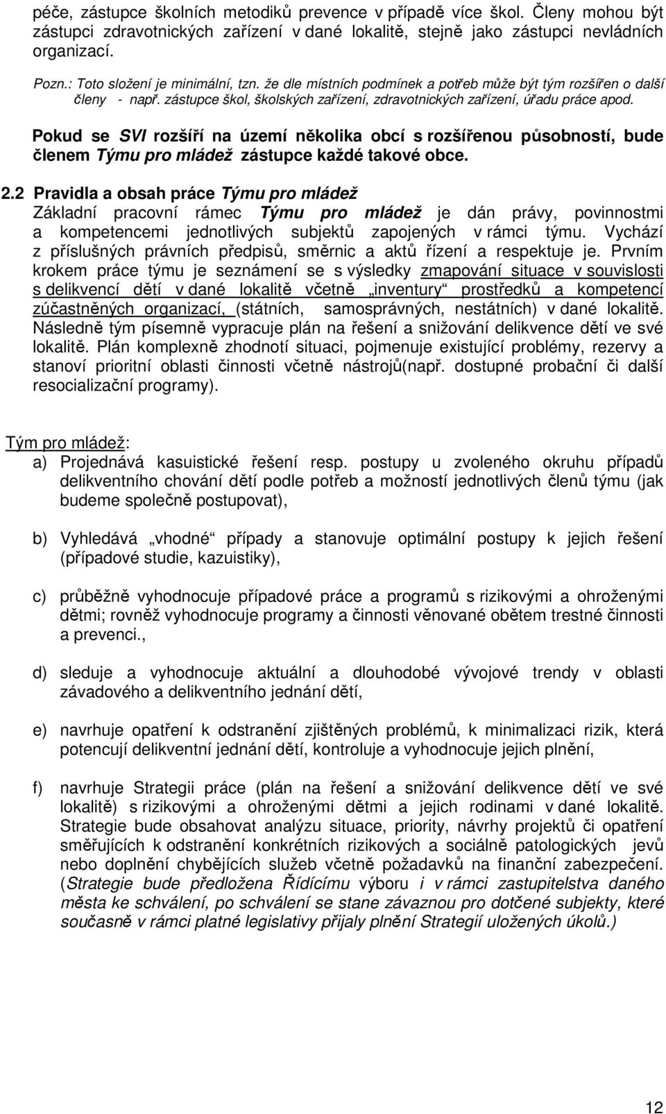 Pokud se SVI rozšíří na území několika obcí s rozšířenou působností, bude členem Týmu pro mládež zástupce každé takové obce. 2.